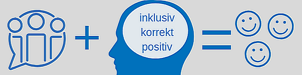 Banner mit Grafiken: drei Menschen im Gespräch, Kopf mit Blase als Symbol für Nachdenken und Text: inklusiv, korrekt, positiv und drei lachende Gesichter